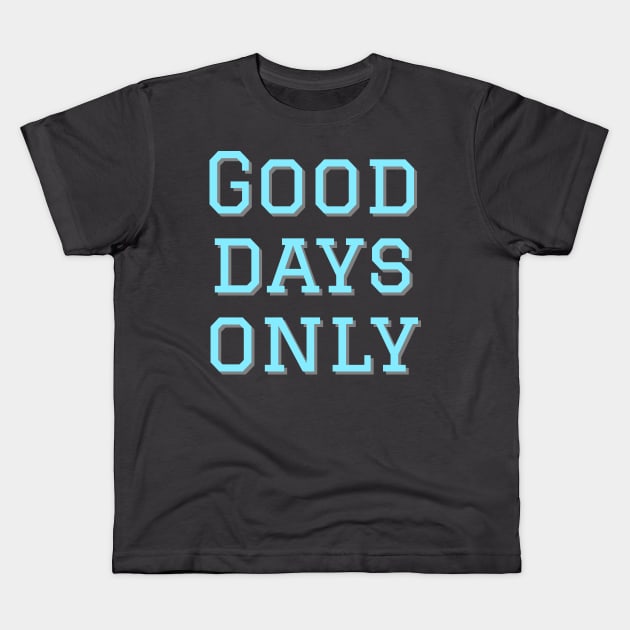 Good days only Kids T-Shirt by Imaginate